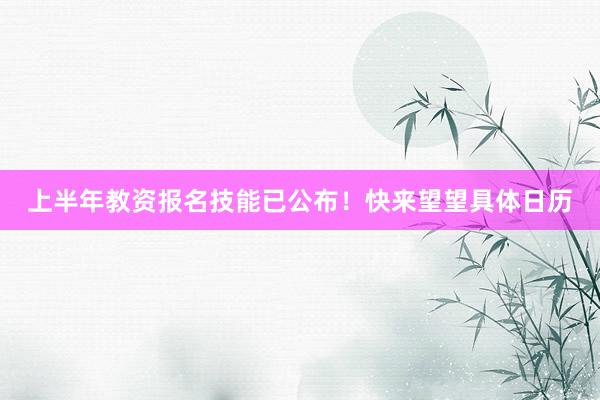 上半年教资报名技能已公布！快来望望具体日历